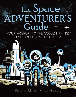 The Space Adventurer's Guide: Your Passport to the Coolest Things to See and Do in the Universe - McMahon, Peter