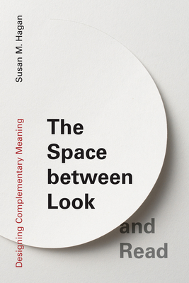 The Space Between Look and Read: Designing Complementary Meaning - Hagan, Susan M