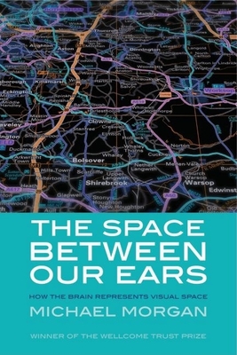 The Space Between Our Ears: How the Brain Represents Visual Space - Morgan, Michael
