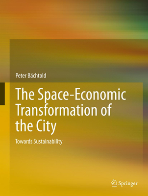 The Space-Economic Transformation of the City: Towards Sustainability - Bachtold, Peter