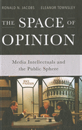 The Space of Opinion: Media Intellectuals and the Public Sphere