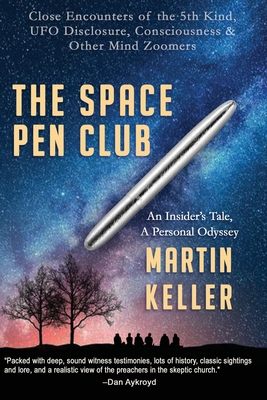 The Space Pen Club: Close Encounters of the 5th Kind -- UFO Disclosure, Consciousness & Other Mind Zoomers - Keller, Martin