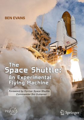 The Space Shuttle: An Experimental Flying Machine: Foreword by Former Space Shuttle Commander Sid Gutierrez - Evans, Ben