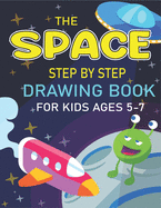 The Space Step by Step Drawing Book for Kids Ages 5-7: Explore, Fun with Learn... How To Draw Planets, Stars, Astronauts, Space Ships and More! (Activity Books for children) Cool Gift For Science & Tech Lovers