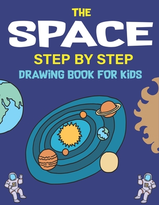 The Space Step by Step Drawing Book for Kids: Explore, Fun with Learn... How To Draw Planets, Stars, Astronauts, Space Ships and More! (Activity Books for children) Amazing Gift For Science & Tech Lovers - Press, Trendy