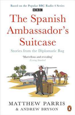 The Spanish Ambassador's Suitcase: Stories from the Diplomatic Bag - Parris, Matthew, and Bryson, Andrew