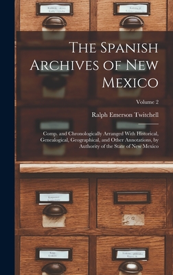 The Spanish Archives of New Mexico: Comp. and Chronologically Arranged With Historical, Genealogical, Geographical, and Other Annotations, by Authority of the State of New Mexico; Volume 2 - Twitchell, Ralph Emerson