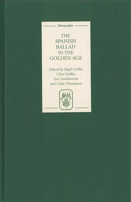The Spanish Ballad in the Golden Age - Griffin, Nigel (Contributions by), and Griffin, Clive (Contributions by), and Thompson, Eric Southworth Colin (Editor)