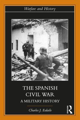 The Spanish Civil War: A Military History - Esdaile, Charles J
