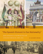 The Spanish Element in Our Nationality": Spain and America at the World's Fairs and Centennial Celebrations, 1876-1915