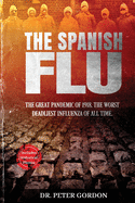The Spanish Flu: The Great Pandemic of 1918. The Worst Deadliest Influenza of All Time.