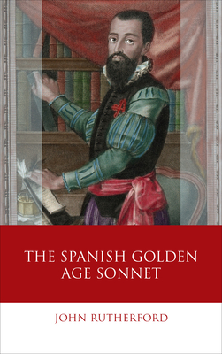 The Spanish Golden Age Sonnet - Rutherford, John (Editor)