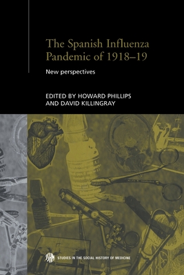 The Spanish Influenza Pandemic of 1918-1919: New Perspectives - Killingray, David (Editor), and Phillips, Howard (Editor)