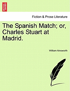 The Spanish Match: Or Charles Stuart at Madrid