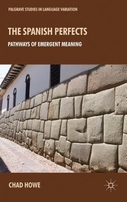 The Spanish Perfects: Pathways of Emergent Meaning - Howe, L