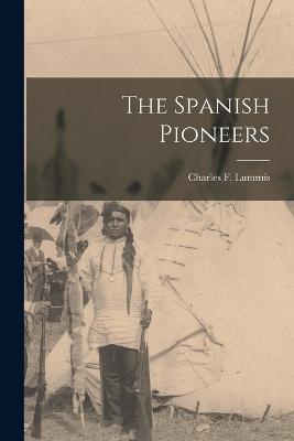 The Spanish Pioneers - Lummis, Charles F