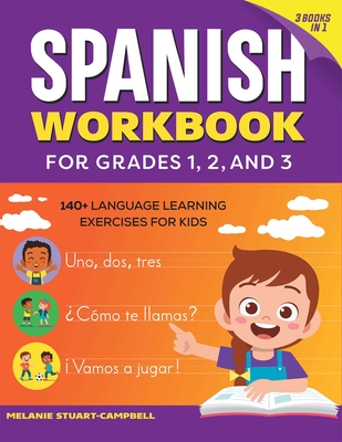 The Spanish Workbook for Grades 1, 2, and 3: 140+ Language Learning Exercises for Kids Ages 6-9 - Stuart-Campbell, Melanie