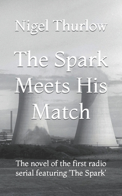 The Spark Meets His Match: The novel of the first radio serial featuring 'The Spark' - Thurlow, Nigel