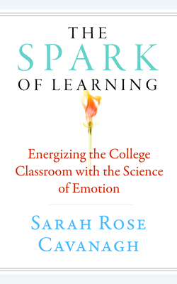 The Spark of Learning: Energizing the College Classroom with the Science of Emotion - Cavanagh, Sarah Rose