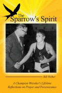 The Sparrow's Spirit: A Champion Wrestler's Lifetime Reflections on Prayer and Perseverance