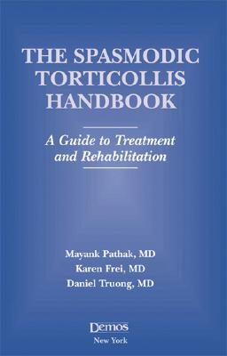 The Spasmodic Torticollis Handbook: A Guide to Treatment and Rehabilitation - Pathak, Mayank, MD, and Frei, Karen, and Truong, Daniel, MD