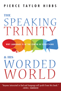 The Speaking Trinity and His Worded World: Why Language Is at the Center of Everything