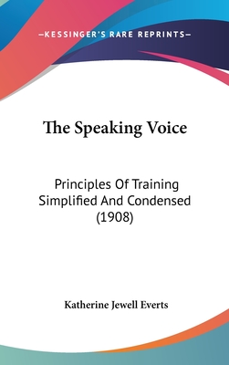 The Speaking Voice: Principles Of Training Simplified And Condensed (1908) - Everts, Katherine Jewell