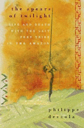 The Spears of Twilight: Life and Death with the Last Free Tribe in the Amazon