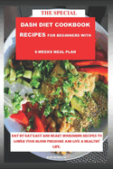 The Special DASH DIET COOKBOOK RECIPES for Beginners with 6-weeks meal plan Subtitle: Day: Day to day easy and Heart Nourishing Recipes to Lower blood pressure and live a Healthy life