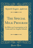 The Special Milk Program: Its Effect on Consumption in St. Louis and Los Angeles Schools (Classic Reprint)