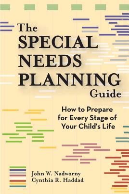 The Special Needs Planning Guide: How to Prepare for Every Stage of Your Child's Life - Nadworny, John, and Haddad, Cynthia