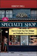The Specialty Shop: How to Create Your Own Unique and Profitable Retail Business