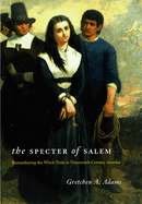 The Specter of Salem: Remembering the Witch Trials in Nineteenth-Century America