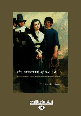 The Specter of Salem: Remembering the Witch Trials in Nineteenth-Century America - Adams, Gretchen A.