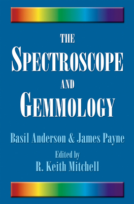 The Spectroscope and Gemmology - Anderson, Basil, and Payne, James, and Mitchell, R Keith (Editor)