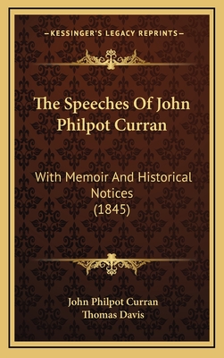 The Speeches of John Philpot Curran: With Memoir and Historical Notices (1845) - Curran, John Philpot, and Davis, Thomas (Editor)