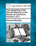 The Speeches of Sir Samuel Romilly in the House of Commons Volume 2 of 2