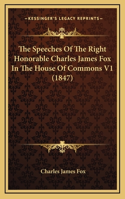 The Speeches of the Right Honorable Charles James Fox in the House of Commons V1 (1847) - Fox, Charles James