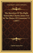 The Speeches of the Right Honorable Charles James Fox in the House of Commons V2 (1847)