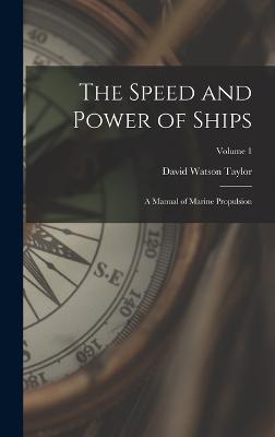 The Speed and Power of Ships: A Manual of Marine Propulsion; Volume 1 - Taylor, David Watson