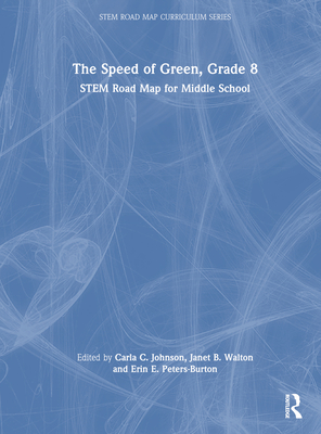 The Speed of Green, Grade 8: Stem Road Map for Middle School - Johnson, Carla C (Editor), and Walton, Janet B (Editor), and Peters-Burton, Erin E (Editor)