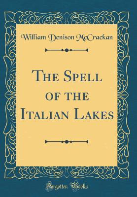 The Spell of the Italian Lakes (Classic Reprint) - McCrackan, William Denison