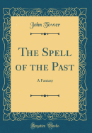 The Spell of the Past: A Fantasy (Classic Reprint)