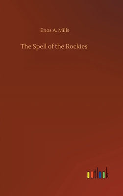 The Spell of the Rockies - Mills, Enos A