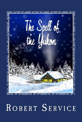 The Spell of the Yukon - Service, Robert