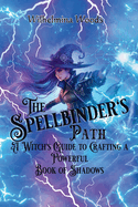 The Spellbinder's Path: A Witch's Guide to Crafting a Powerful Book of Shadows