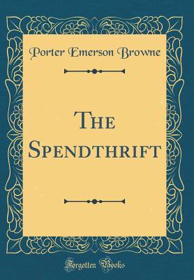 The Spendthrift (Classic Reprint) - Browne, Porter Emerson