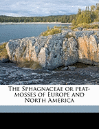 The Sphagnaceae or Peat-Mosses of Europe and North Americ