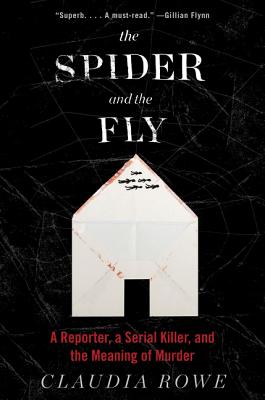 The Spider and the Fly: A Reporter, a Serial Killer, and the Meaning of Murder - Rowe, Claudia