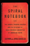 The Spiral Notebook: The Aurora Theater Shooter and the Epidemic of Mass Violence Committed by American Youth